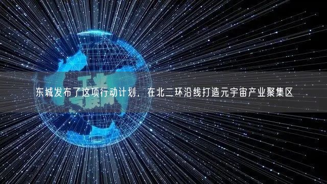 东城发布了这项行动计划，在北二环沿线打造元宇宙产业聚集区