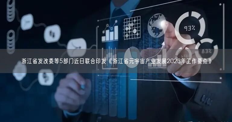 浙江省发改委等5部门近日联合印发《浙江省元宇宙产业发展2023年工作要点》